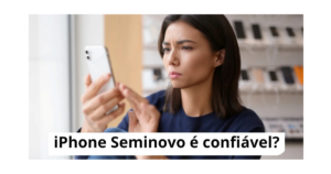 É confiável comprar iphone seminovo.